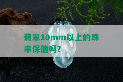 翡翠10mm以上的珠串保值吗？