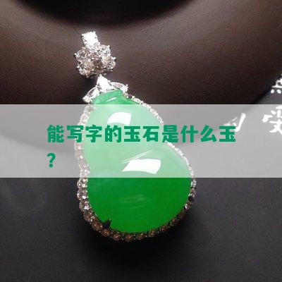 能写字的玉石是什么玉？