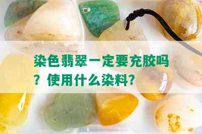 染色翡翠一定要充胶吗？使用什么染料？