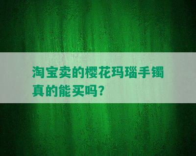 淘宝卖的樱花玛瑙手镯真的能买吗？