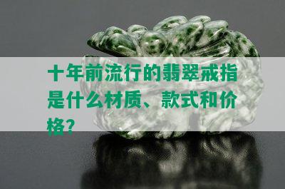 十年前流行的翡翠戒指是什么材质、款式和价格？