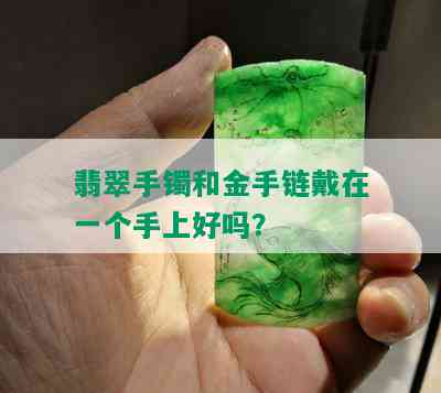 翡翠手镯和金手链戴在一个手上好吗？