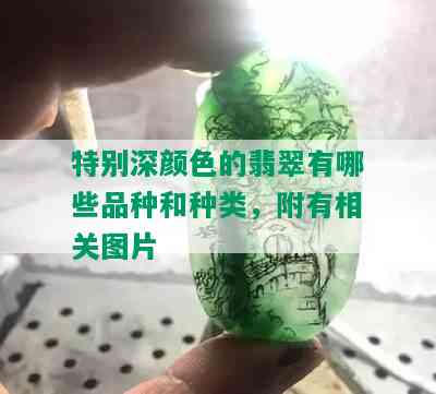 特别深颜色的翡翠有哪些品种和种类，附有相关图片