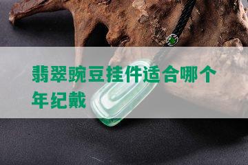 翡翠豌豆挂件适合哪个年纪戴