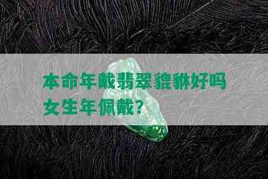 本命年戴翡翠貔貅好吗女生年佩戴？