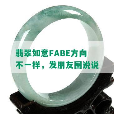 翡翠如意FABE方向不一样，发朋友圈说说