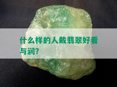 什么样的人戴翡翠好看与润？