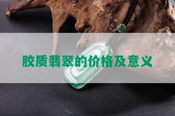 胶质翡翠的价格及意义