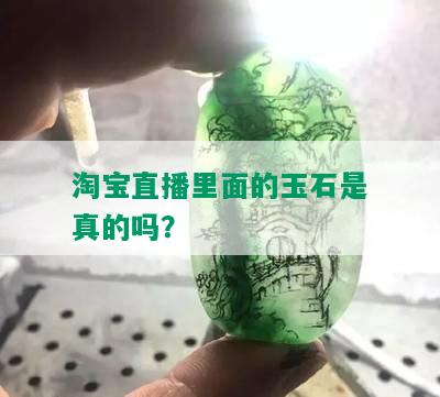 淘宝直播里面的玉石是真的吗？