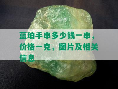 蓝珀手串多少钱一串，价格一克，图片及相关信息