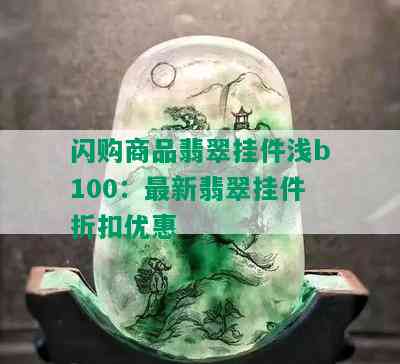 闪购商品翡翠挂件浅b100：最新翡翠挂件折扣优惠