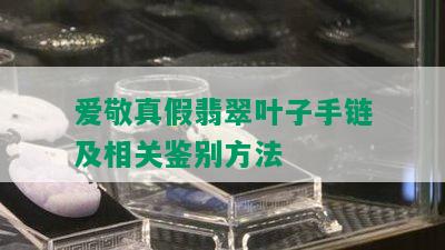 爱敬真假翡翠叶子手链及相关鉴别方法