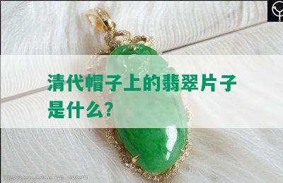 清代帽子上的翡翠片子是什么？