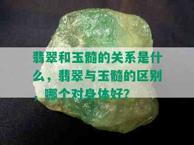 翡翠和玉髓的关系是什么，翡翠与玉髓的区别，哪个对身体好？