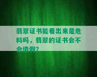 翡翠证书能看出来是危料吗，翡翠的证书会不会造假？