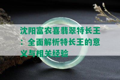 沈阳富农喜翡翠特长王：全面解析特长王的意义与相关经验