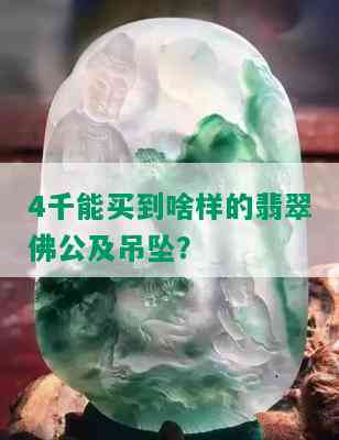 4千能买到啥样的翡翠佛公及吊坠？