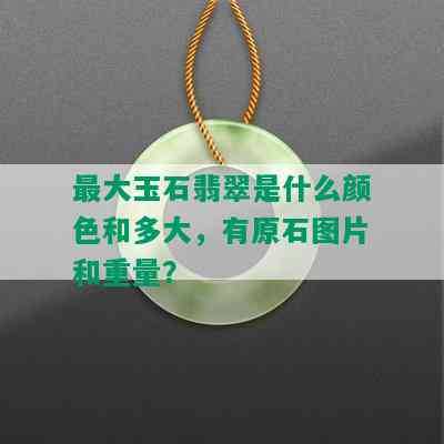 更大玉石翡翠是什么颜色和多大，有原石图片和重量？