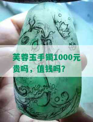 芙蓉玉手镯1000元贵吗，值钱吗？