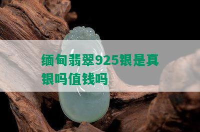 缅甸翡翠925银是真银吗值钱吗