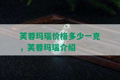 芙蓉玛瑙价格多少一克，芙蓉玛瑙介绍