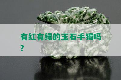 有红有绿的玉石手镯吗？