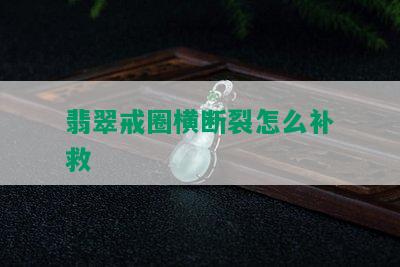 翡翠戒圈横断裂怎么补救