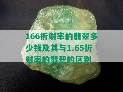 166折射率的翡翠多少钱及其与1.65折射率的翡翠的区别