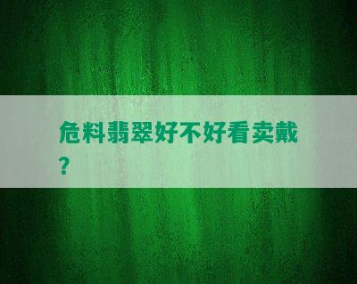 危料翡翠好不好看卖戴？