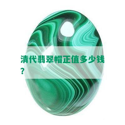 清代翡翠帽正值多少钱？