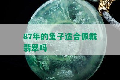 87年的兔子适合佩戴翡翠吗