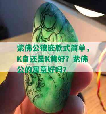 紫佛公镶嵌款式简单，K白还是K黄好？紫佛公的寓意好吗？