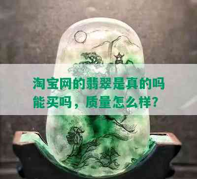 淘宝网的翡翠是真的吗能买吗，质量怎么样？