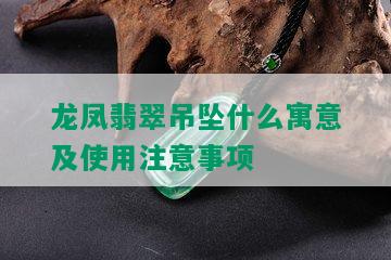 龙凤翡翠吊坠什么寓意及使用注意事项