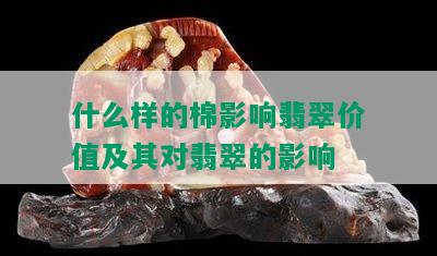 什么样的棉影响翡翠价值及其对翡翠的影响