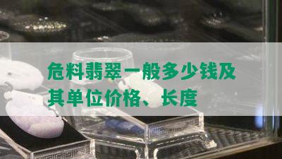 危料翡翠一般多少钱及其单位价格、长度