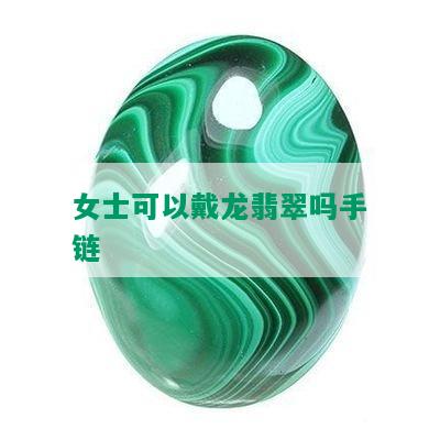 女士可以戴龙翡翠吗手链