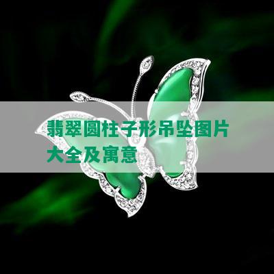 翡翠圆柱子形吊坠图片大全及寓意