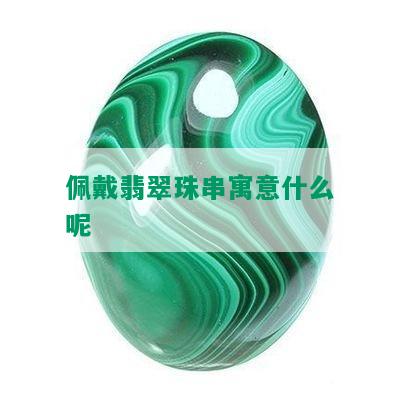 佩戴翡翠珠串寓意什么呢