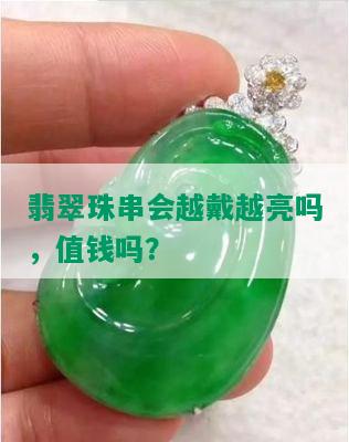 翡翠珠串会越戴越亮吗，值钱吗？