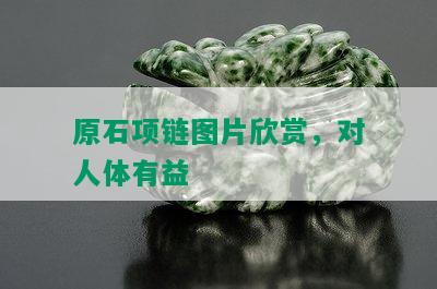 原石项链图片欣赏，对人体有益