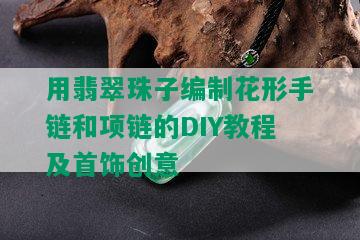 用翡翠珠子编制花形手链和项链的DIY教程及首饰创意