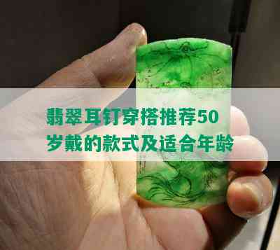 翡翠耳钉穿搭推荐50岁戴的款式及适合年龄