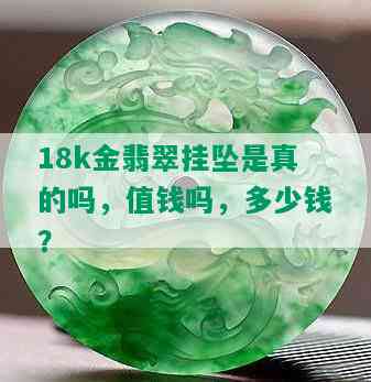 18k金翡翠挂坠是真的吗，值钱吗，多少钱？