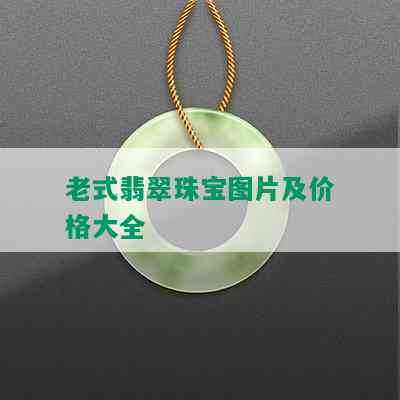 老式翡翠珠宝图片及价格大全