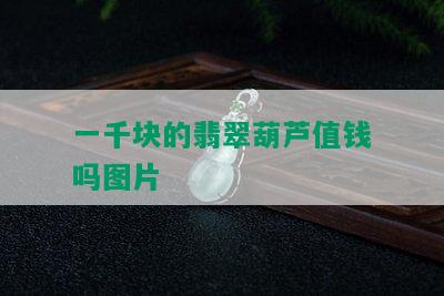 一千块的翡翠葫芦值钱吗图片