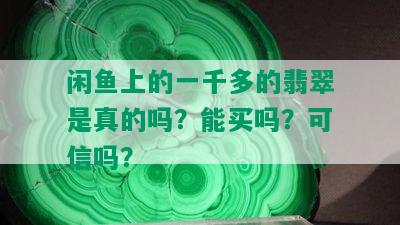 闲鱼上的一千多的翡翠是真的吗？能买吗？可信吗？