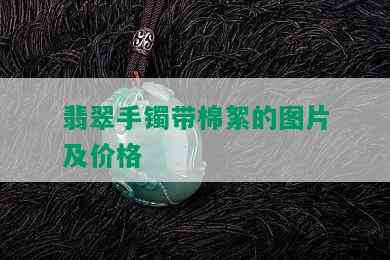 翡翠手镯带棉絮的图片及价格