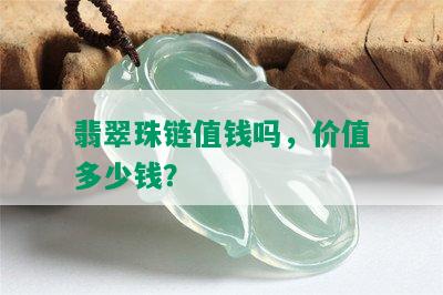 翡翠珠链值钱吗，价值多少钱？