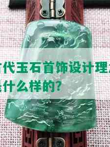 古代玉石首饰设计理念是什么样的？